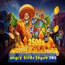 angry birds jogos 360